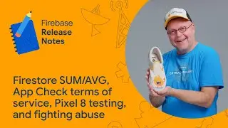 October 2023: Firestore SUM/AVG, App Check terms of service, Pixel 8 testing ＆blocking abusive files