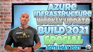 Azure Infrastructure Update - Build 2021 Special - 30th May 2021