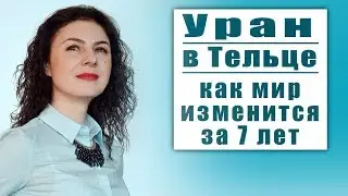 Уран в Тельце. Как изменится мир за 7 лет.