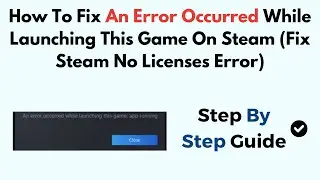 How To Fix An Error Occurred While Launching This Game On Steam (Fix Steam No Licenses Error)