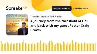 A Journey from the threshold of Hell and back with my guest Pastor Craig Brown