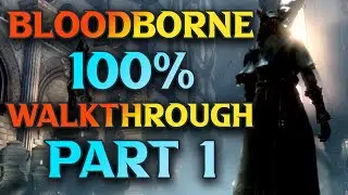 Bloodborne WALKTHROUGH: Part 1 - 100% guide to Bloodborne