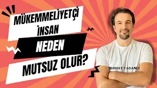 MÜKEMMELİYETÇİ İNSAN NEDEN MUTSUZ OLUR? | Serhat Yabancı