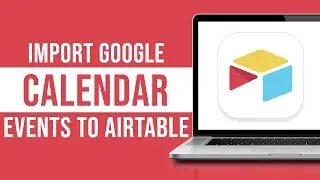 How to Import Google Calendar Events to Airtable (2024)