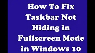 How To Fix Taskbar Not Hiding in Fullscreen Mode in Windows 10