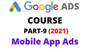 Create Mobile App campaigns in Google Ads| Google Ads Course 2021|Univeral app campaigns