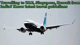 Travelling to UAE, Singapore, Kuwait from India? Know latest travel guidelines