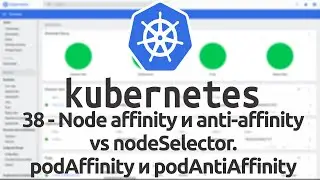 38 - Node affinity и anti-affinity vs nodeSelector. podAffinity и podAntiAffinity в Kubernetes