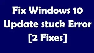 Fix Windows 10 Update stuck Error [2 Fixes]