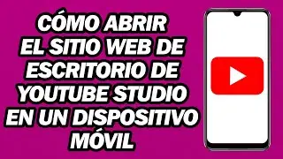 Cómo Abrir El Sitio Web De Escritorio De YouTube Studio en Un Dispositivo Móvil | Rápido y Fácil