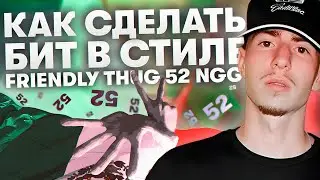 Как Написать Бит в Стиле Friendly Thug 52 NGG за 10 минут + Ван Шот Кит