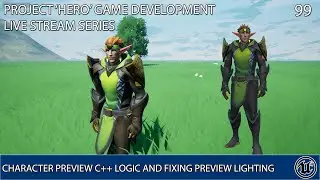 UNREAL ENGINE 4 LIVE STREAM SERIES 99: CHARACTER PREVIEW C++ LOGIC & FIXING PREVIEW LIGHTING