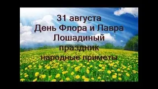 31 августа- День Флора и Лавра.Лошадиный праздник.Что можно узнать с помощью полыни.Приметы.