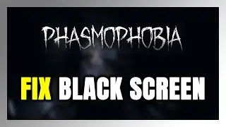 How to FIX Phasmophobia Black Screen!