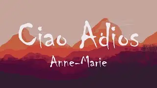 Anne-Marie - Ciao Adios (Lyrics)