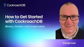 How to get started with CockroachDB - Binary, Docker and Kubernetes