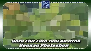 Cara Edit Foto Jadi Abstrak Dengan Photoshop