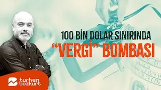 100 bin dolar sınırında “vergi” bombası! | Turhan Bozkurt