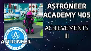 Astroneer Academy 405 - Achievements III (featuring pleasedshibe)