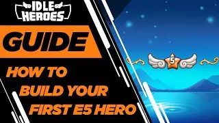 Idle Heroes - How to Build Your First E5 Hero