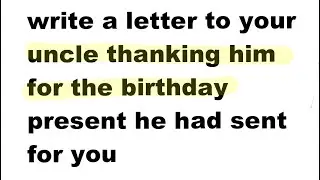 write a letter to your uncle thanking him for the (birthday present) | Informel letter to uncle