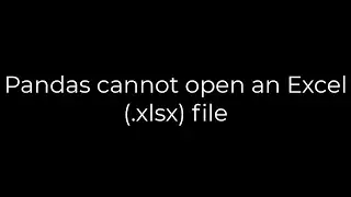 Python :Pandas cannot open an Excel (.xlsx) file(5solution)