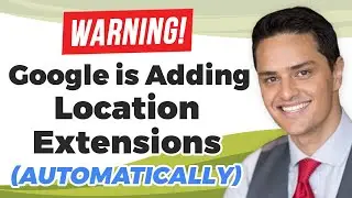 Warning! Google Is Automatically Adding Location Extensions in Google Ads