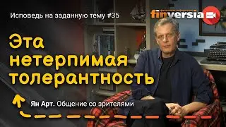 Исповедь на заданную тему. Часть 35. Эта нетерпимая толерантность / Ян Арт