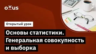 Основы статистики. Генеральная совокупность и выборка // Курс «Продуктовая аналитика»