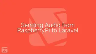 Sending Audio from RaspberryPi to Laravel, Part 7: Passing Data to Laravel API