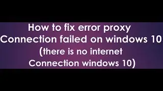 how to fix error proxy connection failed in windows 10