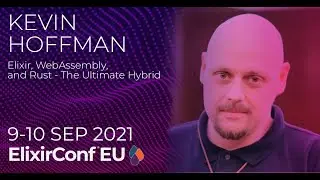 Elixir, WebAssembly, and Rust - The Ultimate Hybrid | Kevin Hoffman | ElixirConf EU 2021