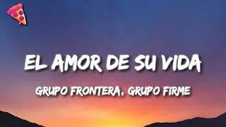 Grupo Frontera, Grupo Firme - EL AMOR DE SU VIDA (Letra)