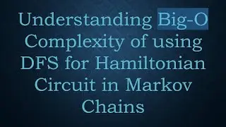 Understanding Big-O Complexity of using DFS for Hamiltonian Circuit in Markov Chains