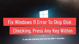 Fix Windows 11 Error To Skip Disk Checking Press Any Key Within 7 Seconds