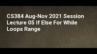 CS384 Aug Nov 2021 Session Lecture 05 If Else For While Loops Range