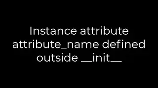 Python :Instance attribute attribute_name defined outside __init__(5solution)