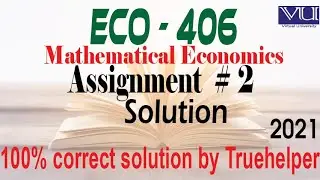 Eco 406 (Mathematical Economics) || Assignment # 2 Solution 2021 || by Virtual University