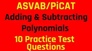 Algebra Review: Adding and Subtracting Polynomials | 10 Practice Test Questions for the ASVAB