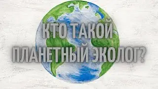Планетный эколог - кто он? Зачем он нужен? И что станет с нашей планетой? Куда мы движемся? Смотрим!
