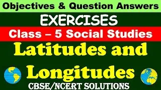 Latitudes And Longitudes  | Class: 5 Social Studies | Exercises and Question Answers| CBSE/ NCERT |