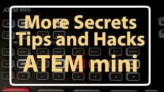 More Tips, Hacks and Secrets of the ATEM mini