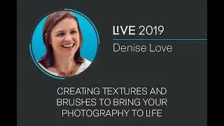 Creating Textures And Brushes To Bring Your Photography To Life With Denise Love