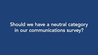 Communication audits: Should you have a neutral category in your communications survey?