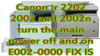 FIX Canon ir 2202 2002 and 2002n turn the main power off and on E002-0000