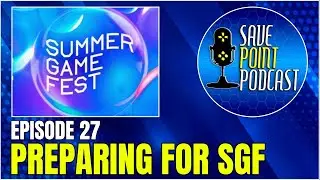 Preparing For Summer Game Fest 2023 - Save Point Podcast Episode 27