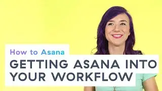 How to Asana: Getting Asana into your workflow