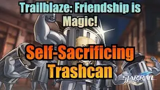 Self-Sacrificing Trashcan / Trailblaze: Friendship is Magic! - Honkai Star Rail 2.4