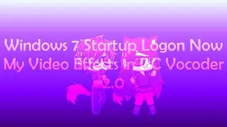 WIndows 7 Startup Logon Now My Video Effects in DC Vocoder 2.0