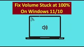 How to Fix Volume Stuck at 100% On Windows 11/10